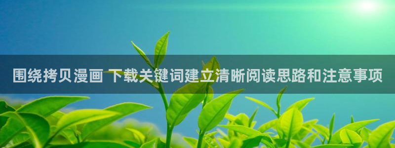 武侠漫画：围绕拷贝漫画 下载关键词建立清晰阅读思路和注意事项