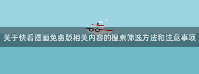 漫画网站推荐:关于快看漫画免费版相关内容的搜索筛选方法和注意事项